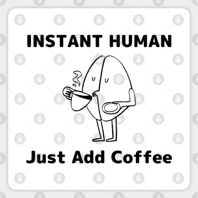 Instant Human Just Add Coffee - Coffee Addict Gift Magnet by HobbyAndArt